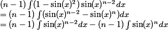 (n-1)\int (1-\sin(x)^2)\sin(x)^{n-2}dx &=(n-1)\int (\sin(x)^{n-2}-\sin(x)^n)dx &=(n-1)\int \sin(x)^{n-2}dx-(n-1)\int \sin(x)^ndx